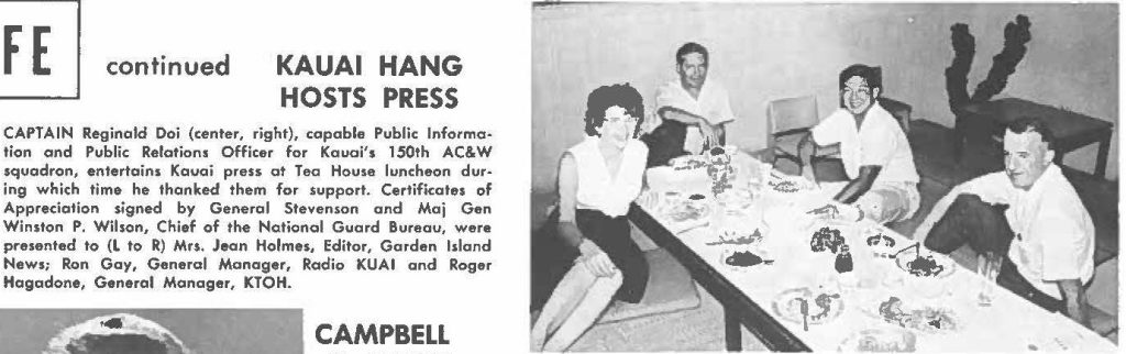CAPTAIN Reginald Doi (center, right), capable Public Information and Public Relations Officer for Kauai's 150th AC&W squadron, entertains Kauai press at Tea House luncheon during which time he thanked t hem for support. Certificate of Appreciation signed by General Stevenson and Maj Gen Winston P. Wilson, Chief of the Notional Guard Bureau, were presented to (L to R) Mrs. Jean Holmes, Editor, Garden Island News; Ron Goy, General Manager, Radio KUAI and Roger Hagadone, General Manager, KTOH.