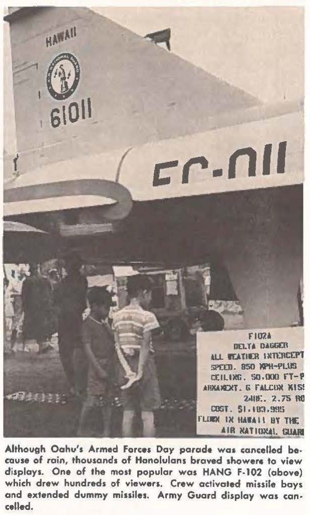 Although Oahu's Armed Forces Day parade was cancelled because of rain, thousands of Honolulanʻs braved showers to view displays. One of the most popular was HANG F-102 (above) which drew hundreds of viewers. Crew activated missile bays and extended dummy missiles. Army Guard display was cancelled.