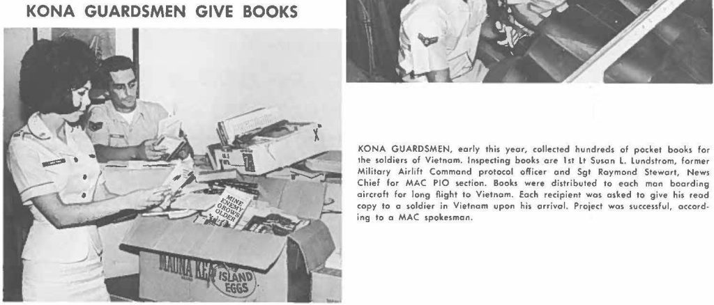 KONA GUARDSMEN, early this year, collected hundreds of pocket book. for the soldiers of Vietnam. inspecting books are 1st Lt Susan L. Lundstrom, former Military Airlift Command protocol officer and Sgt Raymond Stewart, News Chief for MAC PIO section. Books were distributed to each man boarding aircraft for long flight to Vietnam. Each recipient was asked to give his read copy to a soldier in Vietnam