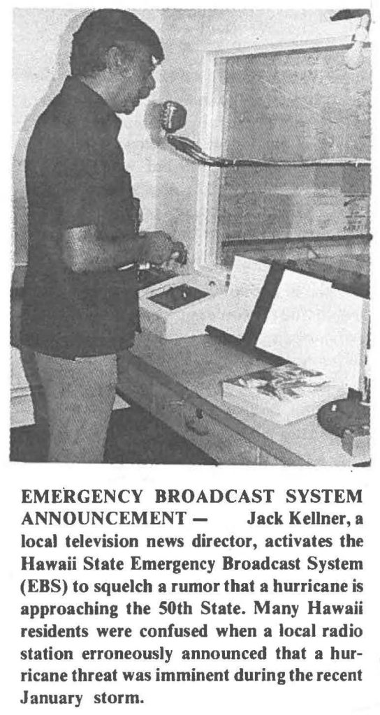 EMERGENCY BROADCAST SYSTEM ANNOUNCEMENT - Jack Kellner, a local television news director, activates the Hawaii State Emergency Broadcast System (EBS) to squelch a rumor that a hurricane is approaching the 50th State. Many Hawaii residents were confused when a local radio station erroneously announced that a hurricane threat was imminent during the recent January storm.