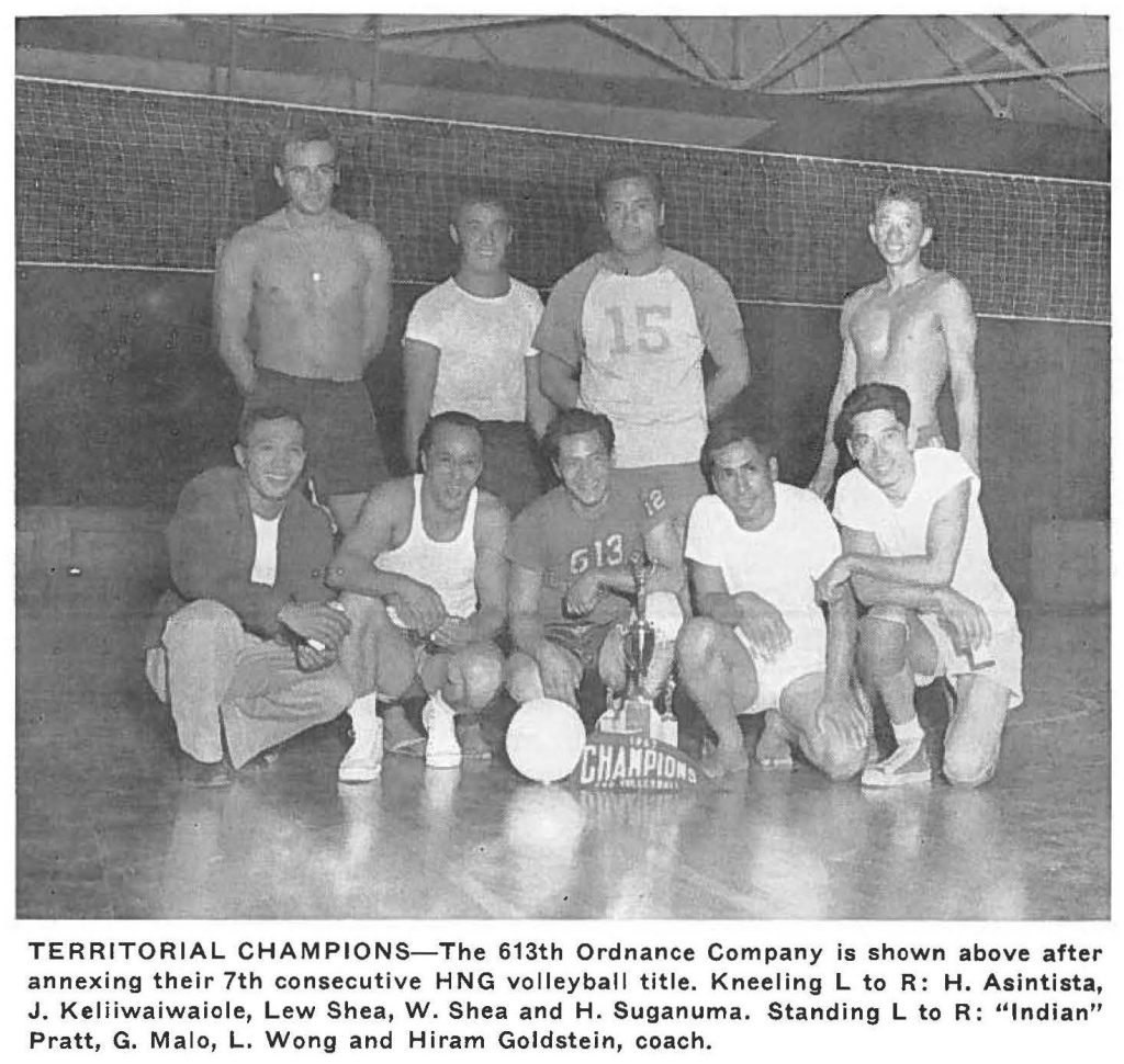 TERRITORIAL CHAMPIONS-The 613th Ordnance Company is shown above after annexing their 7th consecutive HNG volleyball title. Kneeling L to R: H. Asintista, J. Keliiwaiwaiole, Lew Shea, W. Shea and H. Suganuma. Standing L to R: "Indian" Pratt, G. Malo, L. Wong and Hiram Goldstein, coach.